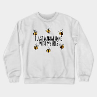 I Just Wanna Hang with my Bees Crewneck Sweatshirt